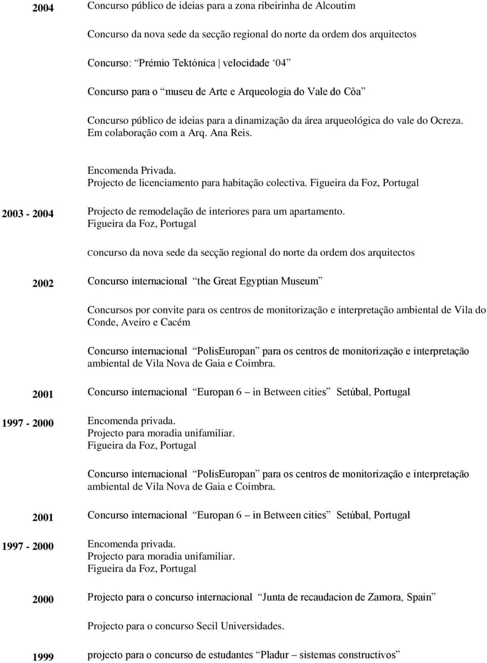 Projecto de licenciamento para habitação colectiva. 2003-2004 Projecto de remodelação de interiores para um apartamento.