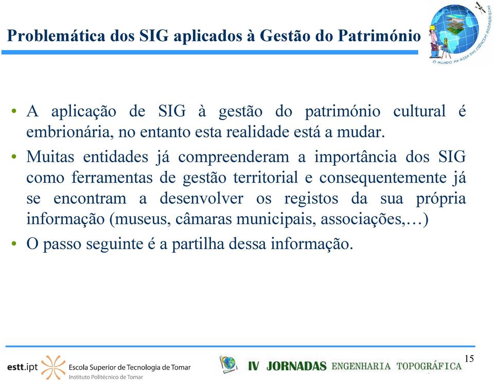 Muitas entidades já compreenderam a importância dos SIG como ferramentas de gestão territorial e