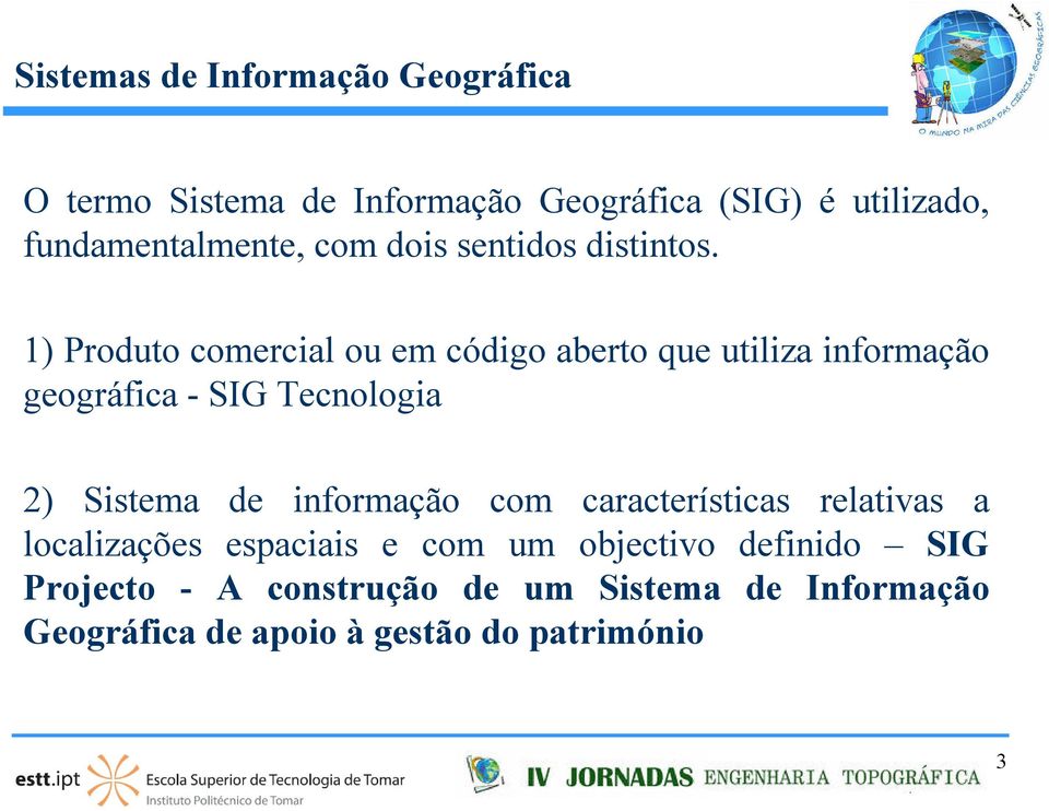 1) Produto comercial ou em código aberto que utiliza informação geográfica - SIG Tecnologia 2) Sistema de