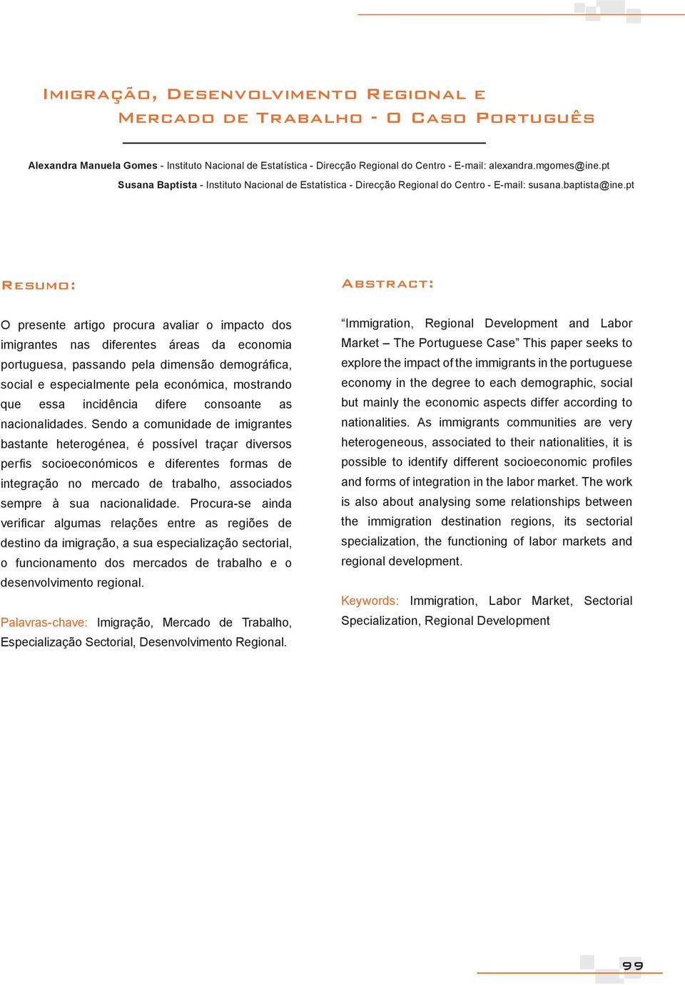 pt Resumo: Abstract: O presente artigo procura avaliar o impacto dos imigrantes nas diferentes áreas da economia portuguesa, passando pela dimensão demográfica, social e especialmente pela económica,