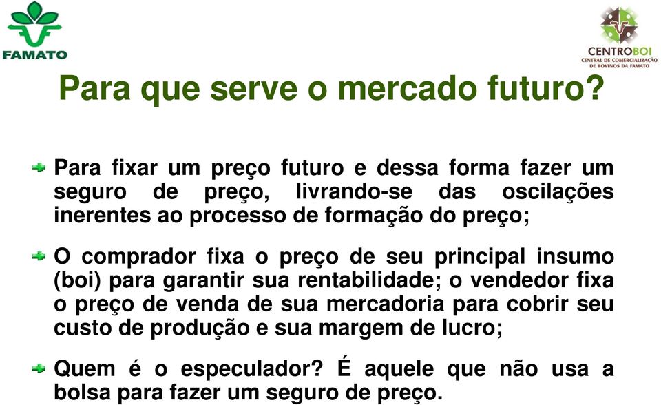 processo de formação do preço; O comprador fixa o preço de seu principal insumo (boi) para garantir sua