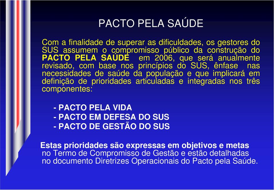 de prioridades articuladas e integradas nos três componentes: - PACTO PELA VIDA - PACTO EM DEFESA DO SUS - PACTO DE GESTÃO DO SUS Estas