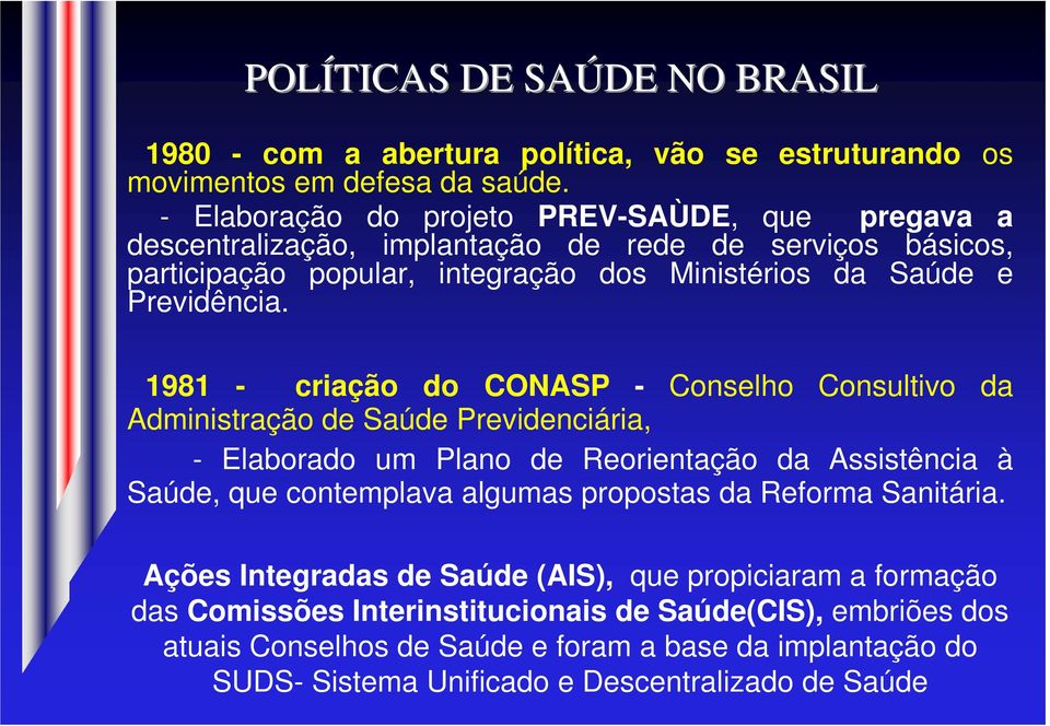 1981 - criação do CONASP - Conselho Consultivo da Administração de Saúde Previdenciária, - Elaborado um Plano de Reorientação da Assistência à Saúde, que contemplava algumas propostas