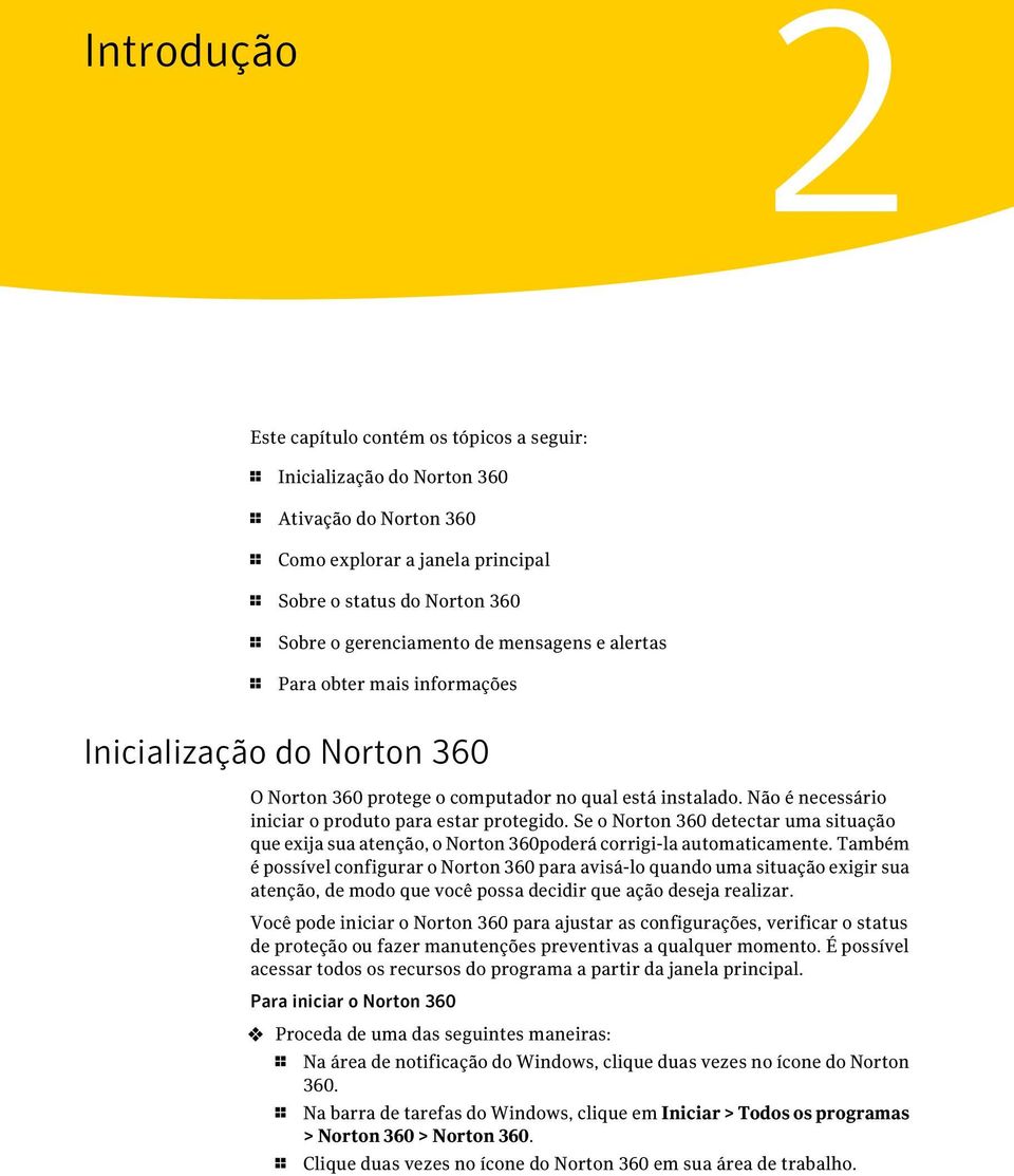 Se o Norton 360 detectar uma situação que exija sua atenção, o Norton 360poderá corrigi-la automaticamente.