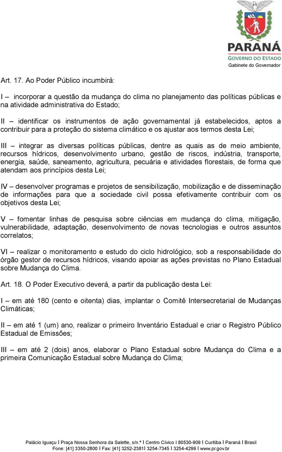 governamental já estabelecidos, aptos a contribuir para a proteção do sistema climático e os ajustar aos termos desta Lei; III integrar as diversas políticas públicas, dentre as quais as de meio