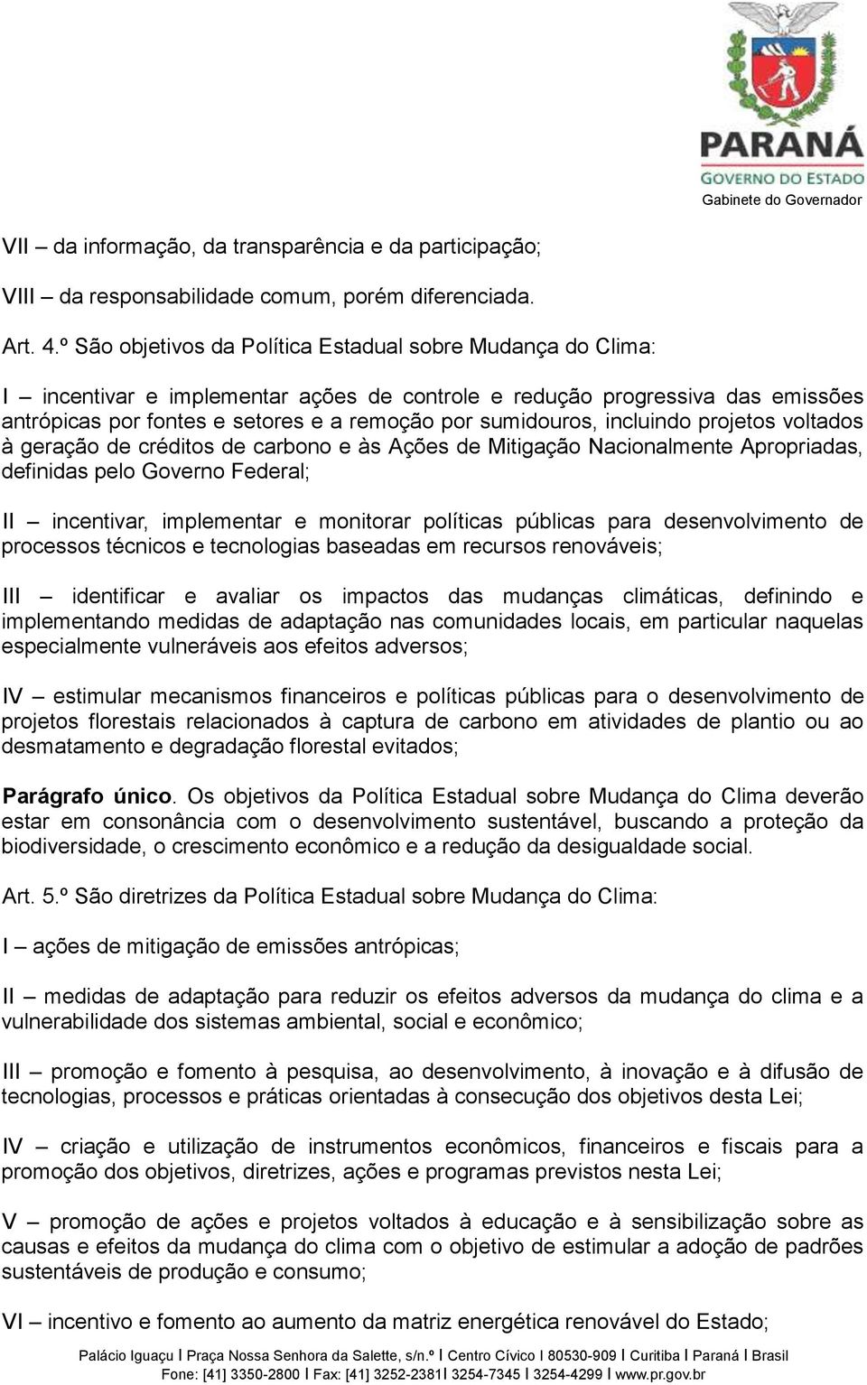 sumidouros, incluindo projetos voltados à geração de créditos de carbono e às Ações de Mitigação Nacionalmente Apropriadas, definidas pelo Governo Federal; II incentivar, implementar e monitorar