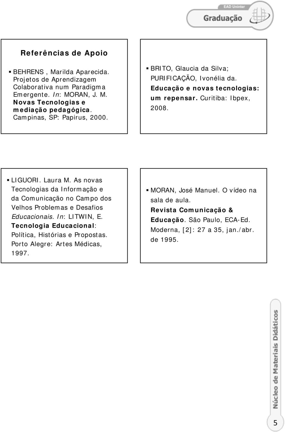 As novas Tecnologias da Informação e da Comunicação no Campo dos Velhos Problemas e Desafios Educacionais. In: LITWIN, E.