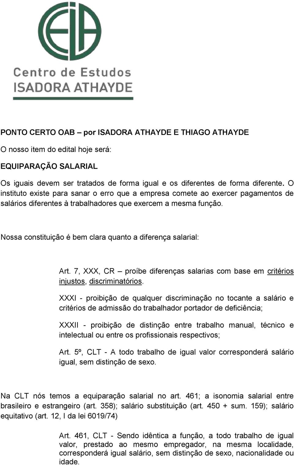 Nossa constituição é bem clara quanto a diferença salarial: Art. 7, XXX, CR proíbe diferenças salarias com base em critérios injustos, discriminatórios.