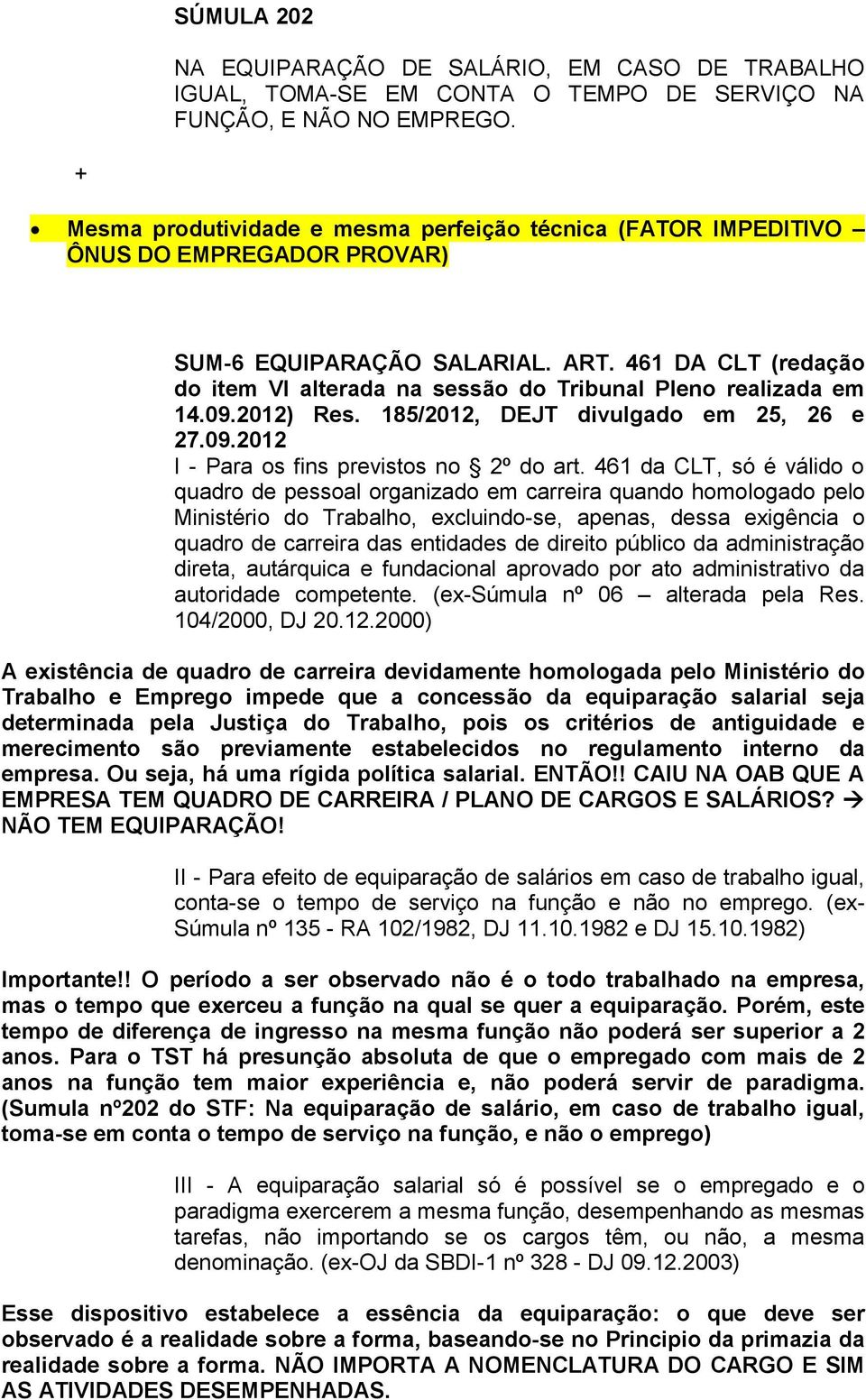 461 DA CLT (redação do item VI alterada na sessão do Tribunal Pleno realizada em 14.09.2012) Res. 185/2012, DEJT divulgado em 25, 26 e 27.09.2012 I - Para os fins previstos no 2º do art.