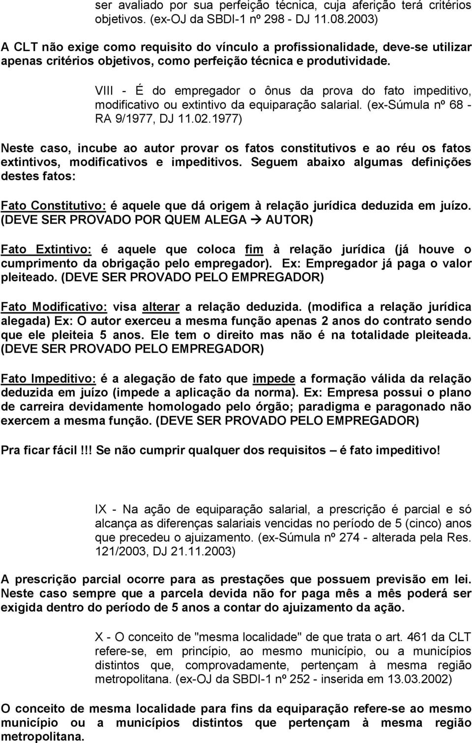 VIII - É do empregador o ônus da prova do fato impeditivo, modificativo ou extintivo da equiparação salarial. (ex-súmula nº 68 - RA 9/1977, DJ 11.02.