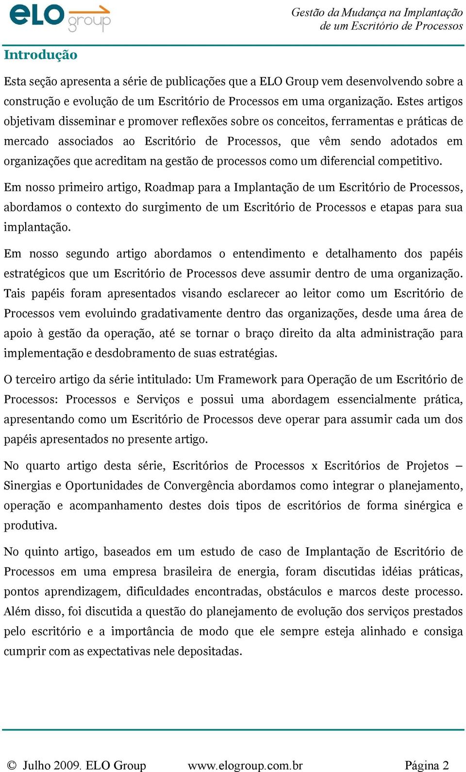 acreditam na gestão de processos como um diferencial competitivo. Em nosso primeiro artigo, Roadmap para a Implantação, abordamos o contexto do surgimento e etapas para sua implantação.