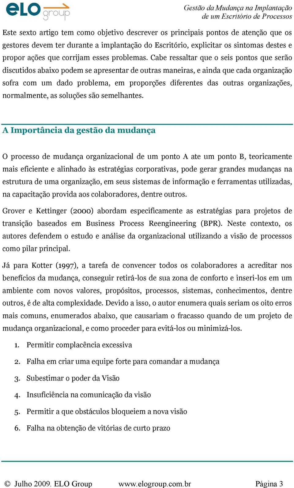 Cabe ressaltar que o seis pontos que serão discutidos abaixo podem se apresentar de outras maneiras, e ainda que cada organização sofra com um dado problema, em proporções diferentes das outras