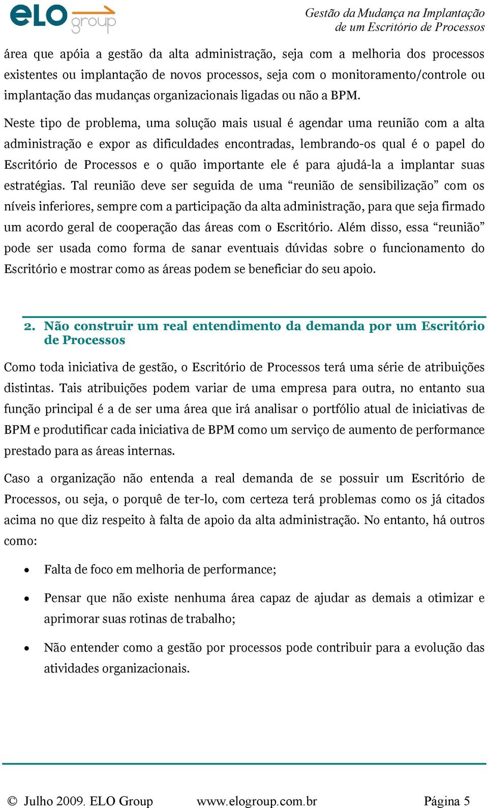 Neste tipo de problema, uma solução mais usual é agendar uma reunião com a alta administração e expor as dificuldades encontradas, lembrando-os qual é o papel do Escritório de Processos e o quão