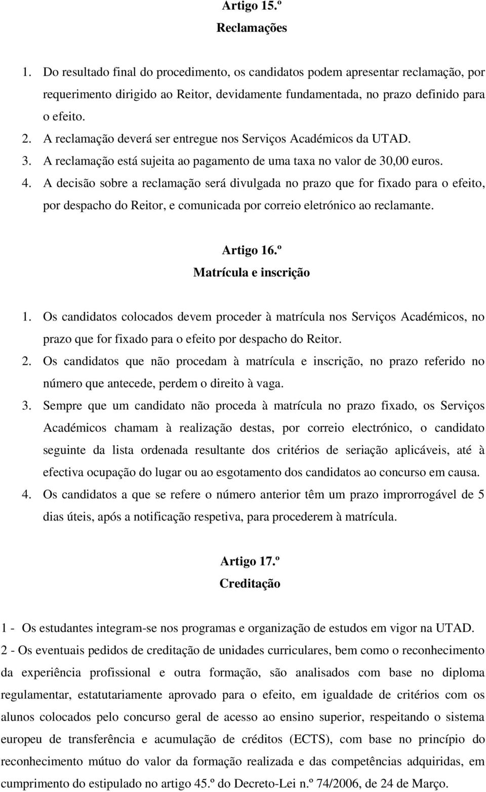 A reclamação deverá ser entregue nos Serviços Académicos da UTAD. 3. A reclamação está sujeita ao pagamento de uma taxa no valor de 30,00 euros. 4.