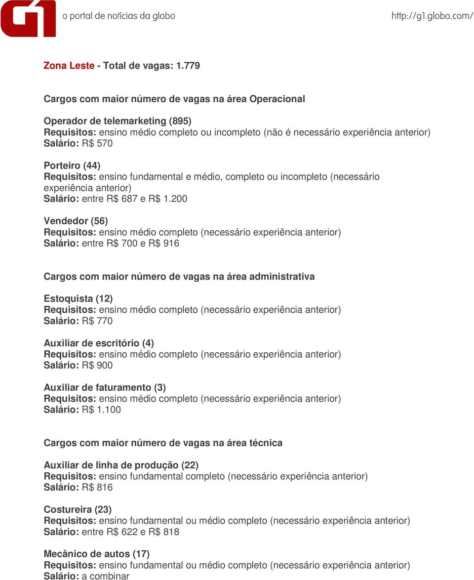 experiência anterior) Salário: R$ 570 Porteiro (44) Requisitos: ensino fundamental e médio, completo ou incompleto (necessário experiência anterior) Salário: entre