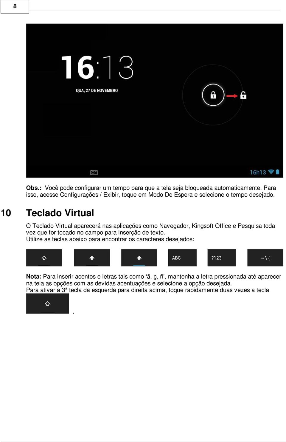 10 Teclado Virtual O Teclado Virtual aparecerá nas aplicações como Navegador, Kingsoft Office e Pesquisa toda vez que for tocado no campo para inserção de texto.