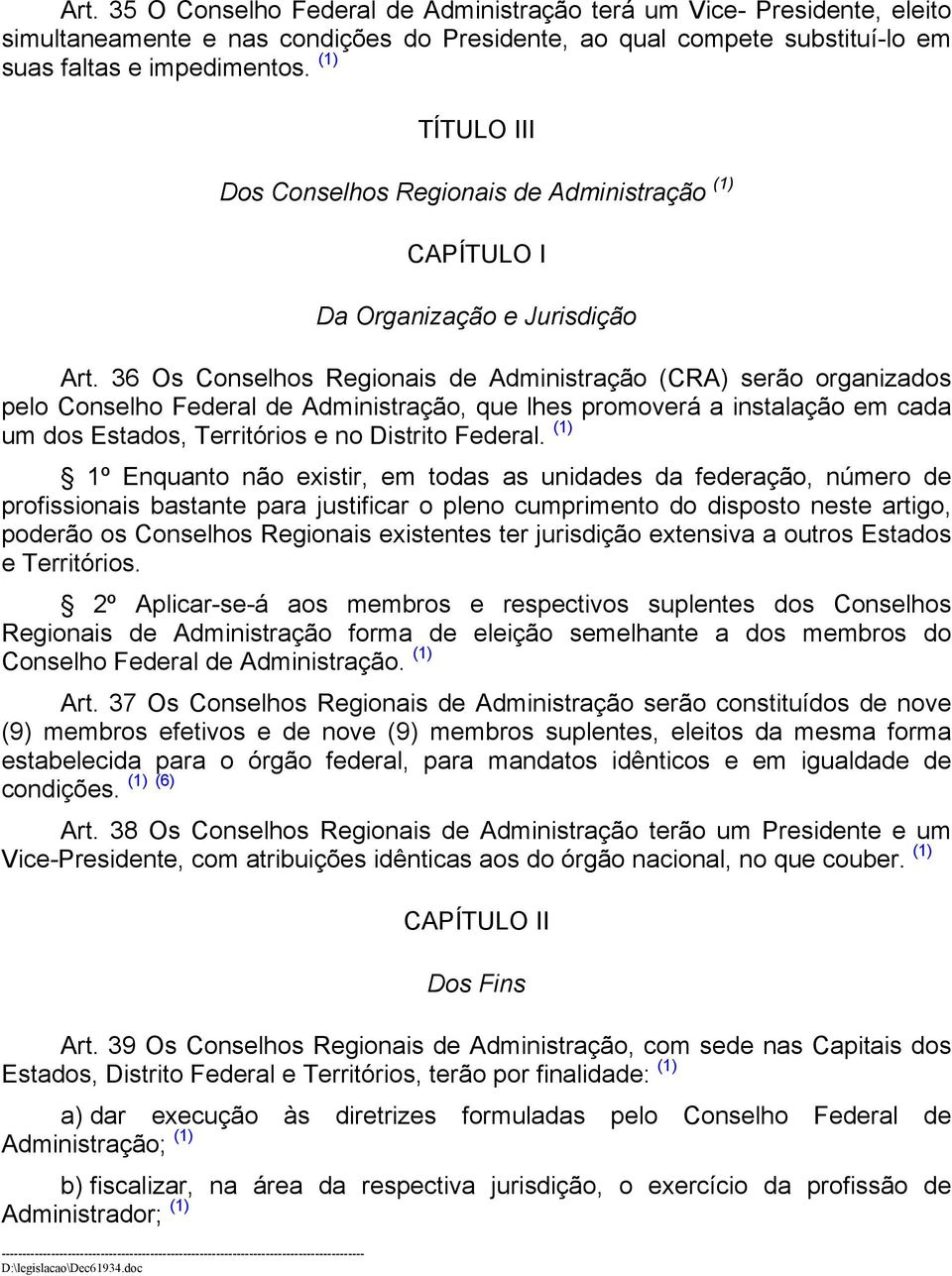 36 Os Conselhos Regionais de Administração (CRA) serão organizados pelo Conselho Federal de Administração, que lhes promoverá a instalação em cada um dos Estados, Territórios e no Distrito Federal.