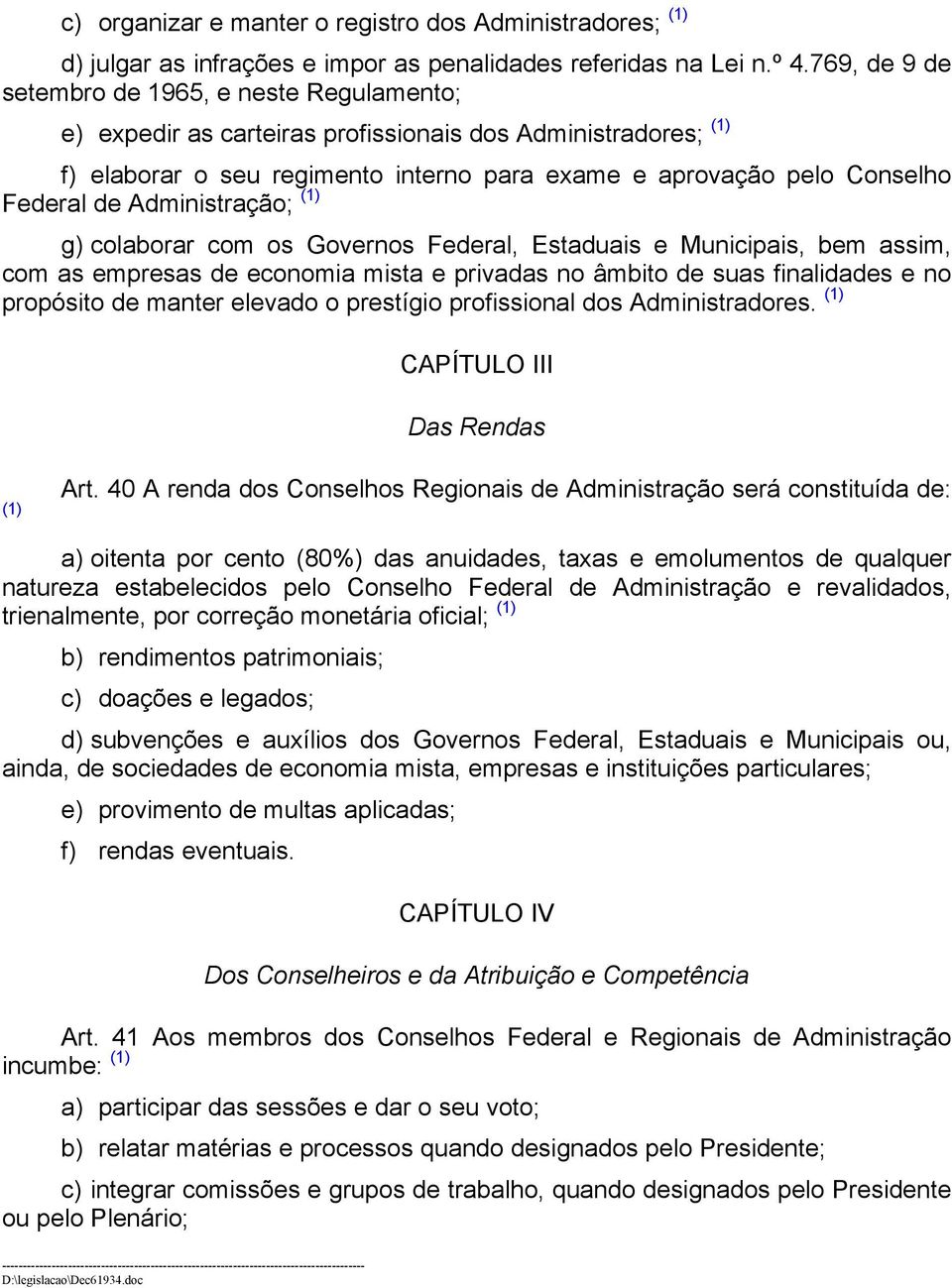 Administração; (1) g) colaborar com os Governos Federal, Estaduais e Municipais, bem assim, com as empresas de economia mista e privadas no âmbito de suas finalidades e no propósito de manter elevado