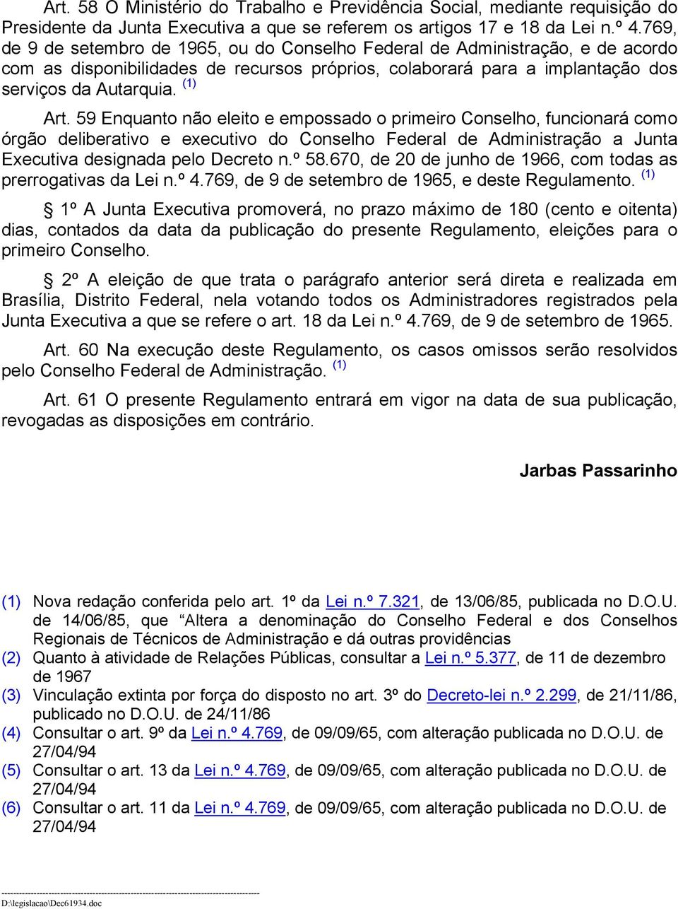 59 Enquanto não eleito e empossado o primeiro Conselho, funcionará como órgão deliberativo e executivo do Conselho Federal de Administração a Junta Executiva designada pelo Decreto n.º 58.