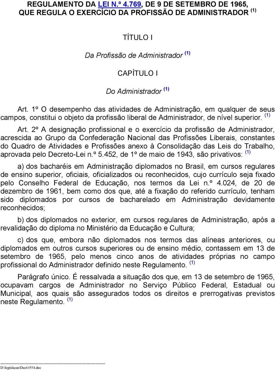 2º A designação profissional e o exercício da profissão de Administrador, acrescida ao Grupo da Confederação Nacional das Profissões Liberais, constantes do Quadro de Atividades e Profissões anexo à