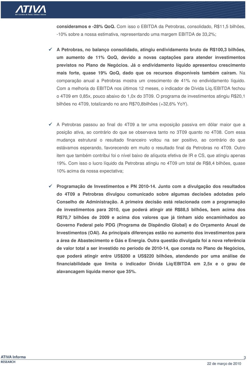 de R$100,3 bilhões, um aumento de 11% QoQ, devido a novas captações para atender investimentos previstos no Plano de Negócios.