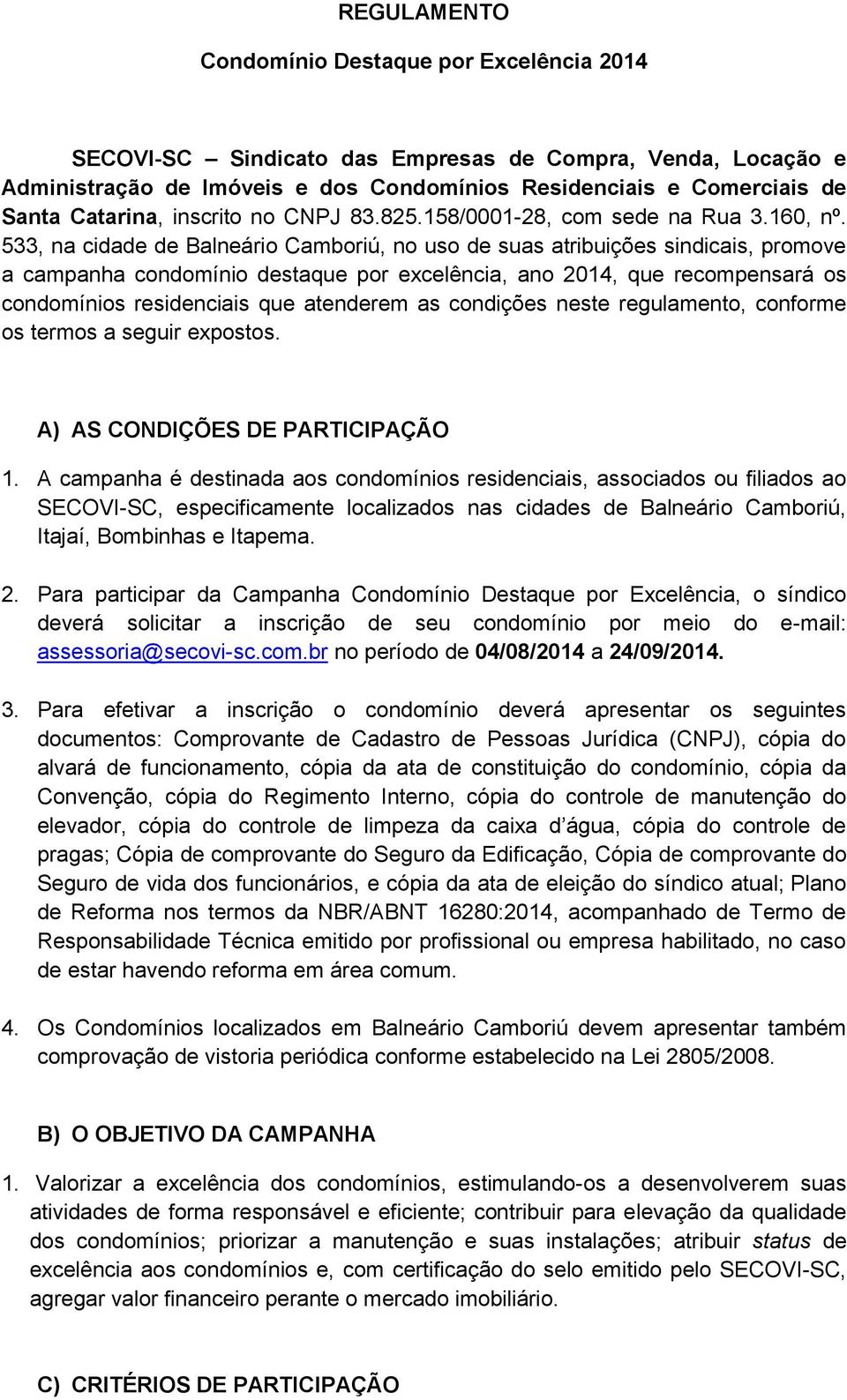 533, na cidade de Balneário Camboriú, no uso de suas atribuições sindicais, promove a campanha condomínio destaque por excelência, ano 2014, que recompensará os condomínios residenciais que atenderem