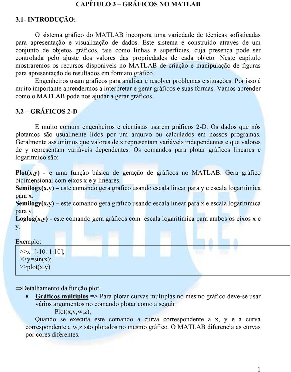 Neste capítulo mostraremos os recursos disponíveis no MATLAB de criação e manipulação de figuras para apresentação de resultados em formato gráfico.