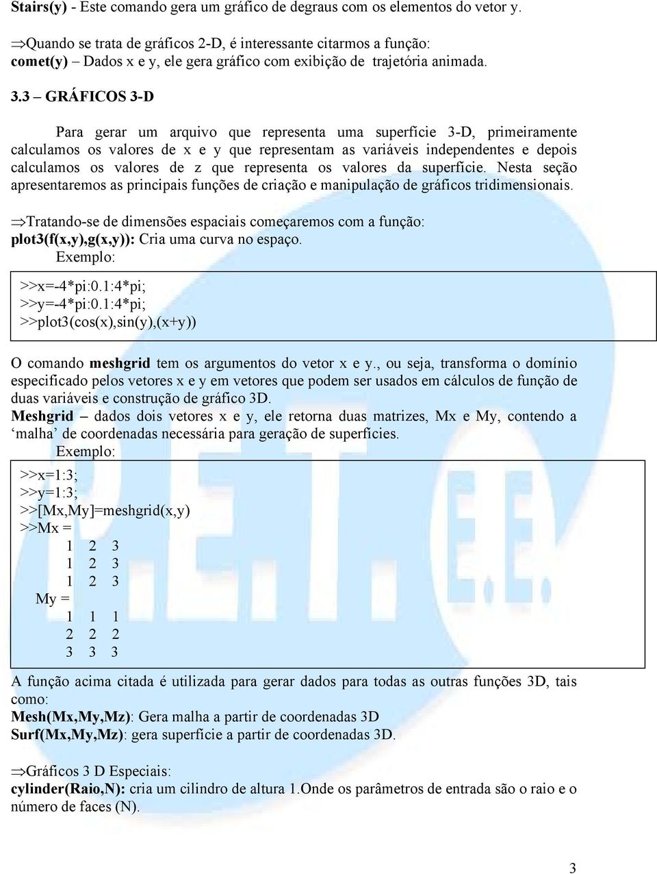 3 GRÁFICOS 3-D Para gerar um arquivo que representa uma superfície 3-D, primeiramente calculamos os valores de x e y que representam as variáveis independentes e depois calculamos os valores de z que