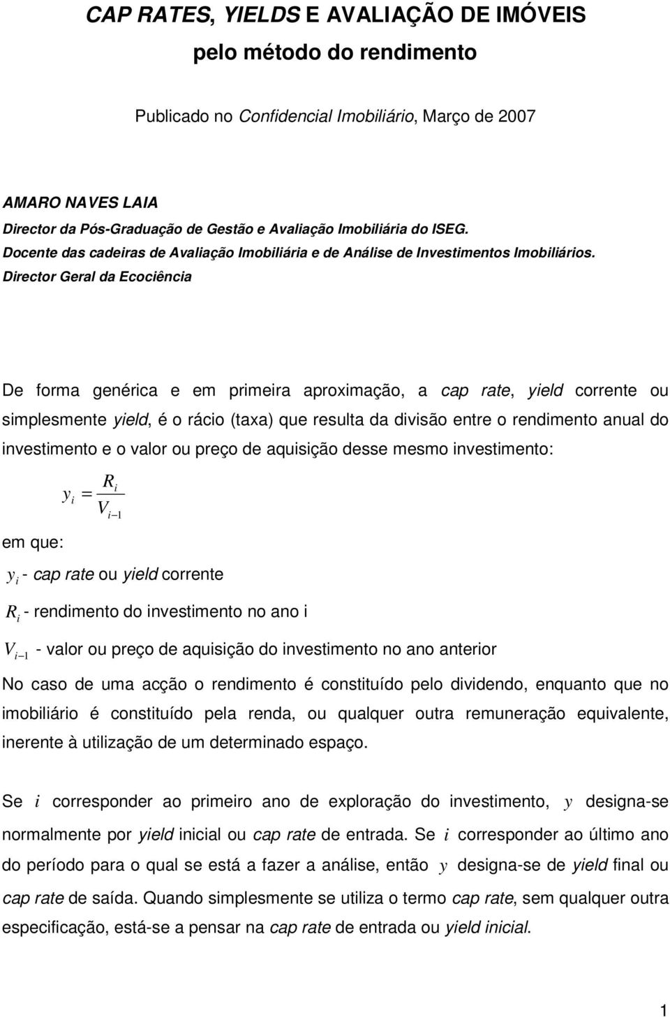 Drector Geral da Ecocênca De fora genérca e e prera aproxação, a cap rate, yeld corrente ou splesente yeld, é o ráco (taxa) que resulta da dvsão entre o rendento anual do nvestento e o valor ou preço