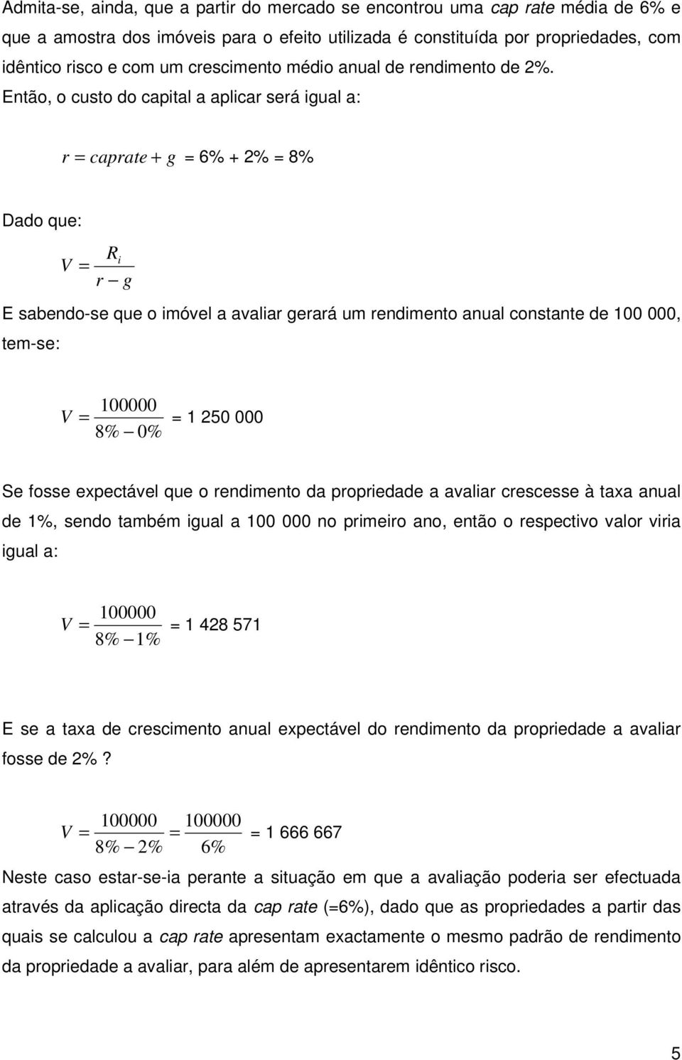 Então, o custo do captal a aplcar será gual a: r caprate + g 6% + 2% 8% Dado que: R r g E sabendo-se que o óvel a avalar gerará u rendento anual constante de 100 000, te-se: 100000 1 250 000 8% 0% Se