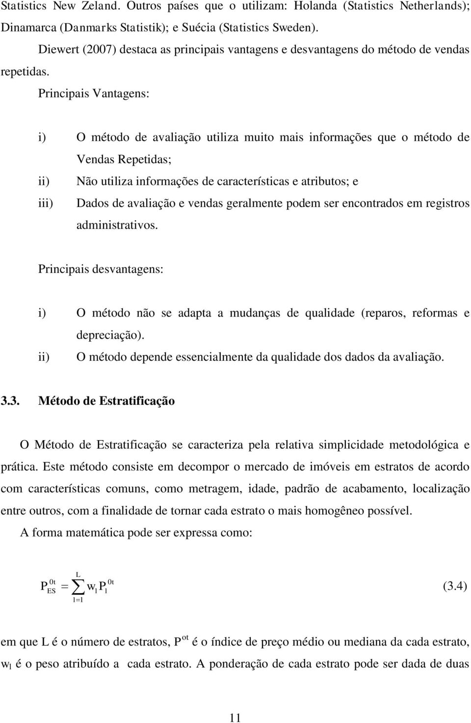 Prncpas Vanagens: ) O méodo de avalação ulza muo mas nformações que o méodo de Vendas Repedas; ) Não ulza nformações de caraceríscas e arbuos; e ) Dados de avalação e vendas geralmene podem ser