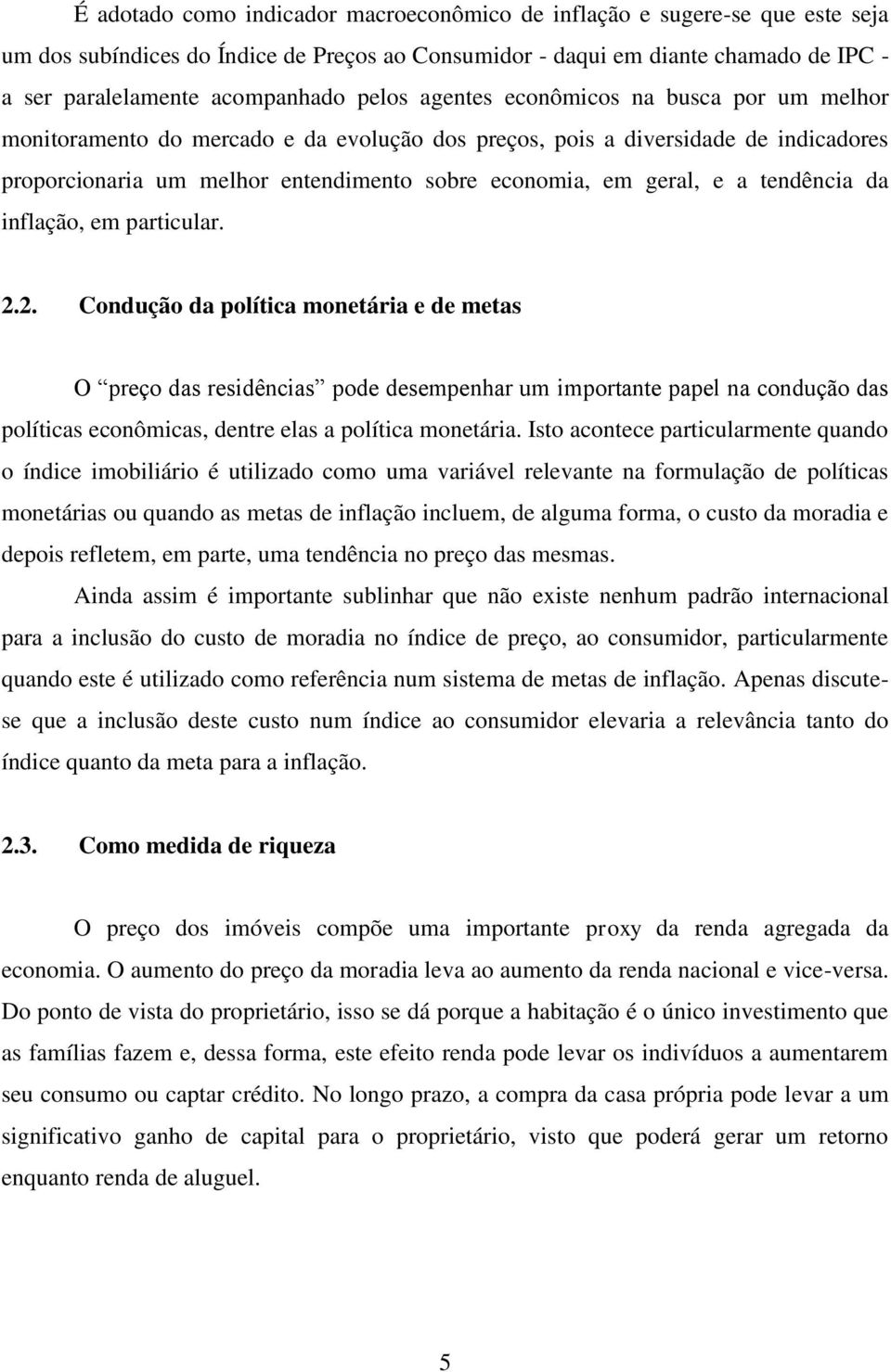 parcular. 2.2. Condução da políca moneára e de meas O preço das resdêncas pode desempenhar um mporane papel na condução das polícas econômcas, denre elas a políca moneára.