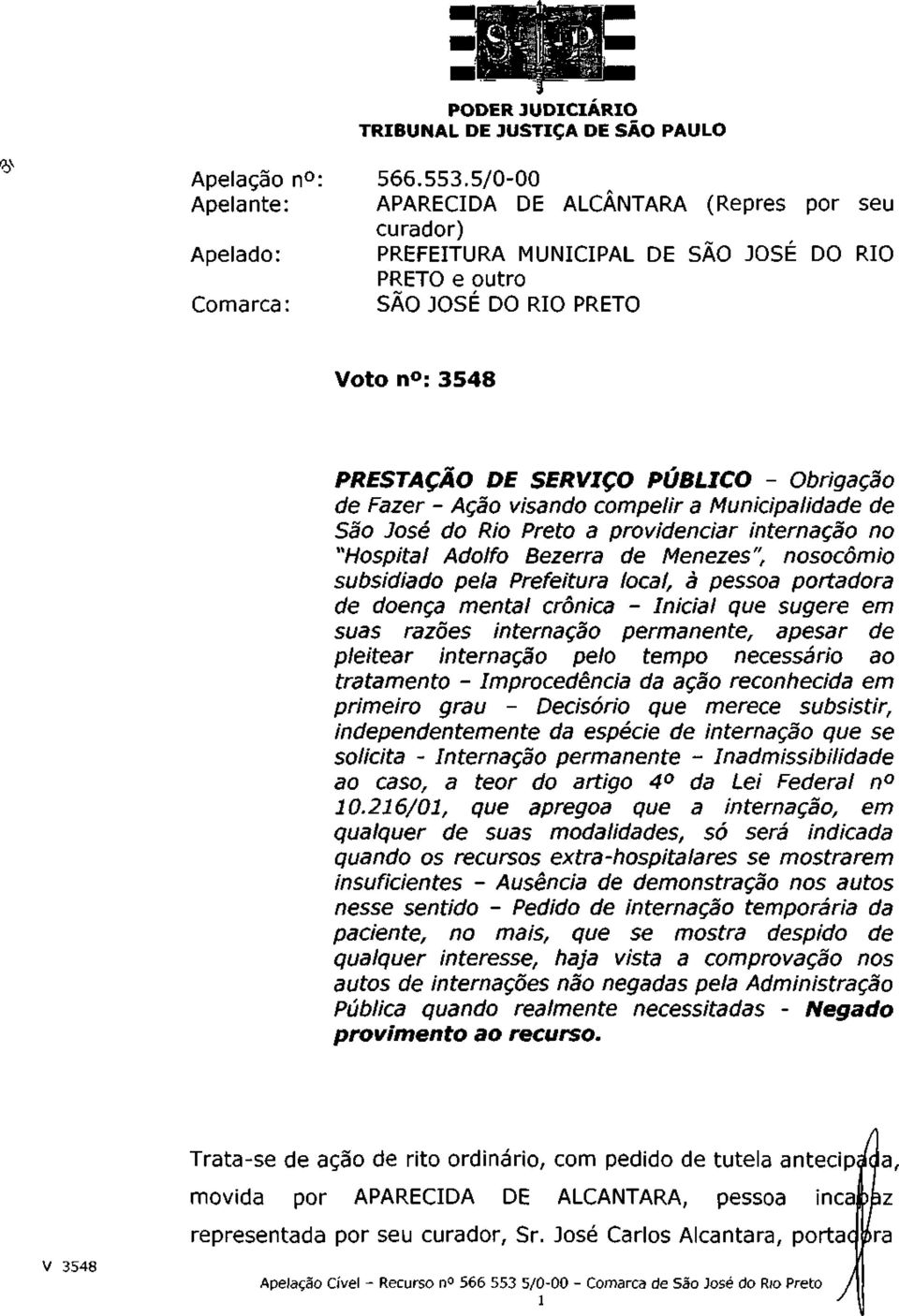 Ação visando compelir a Municipalidade de São José do Rio Preto a providenciar internação no "Hospital Adolfo Bezerra de Menezes", nosocômio subsidiado pela Prefeitura local, à pessoa portadora de