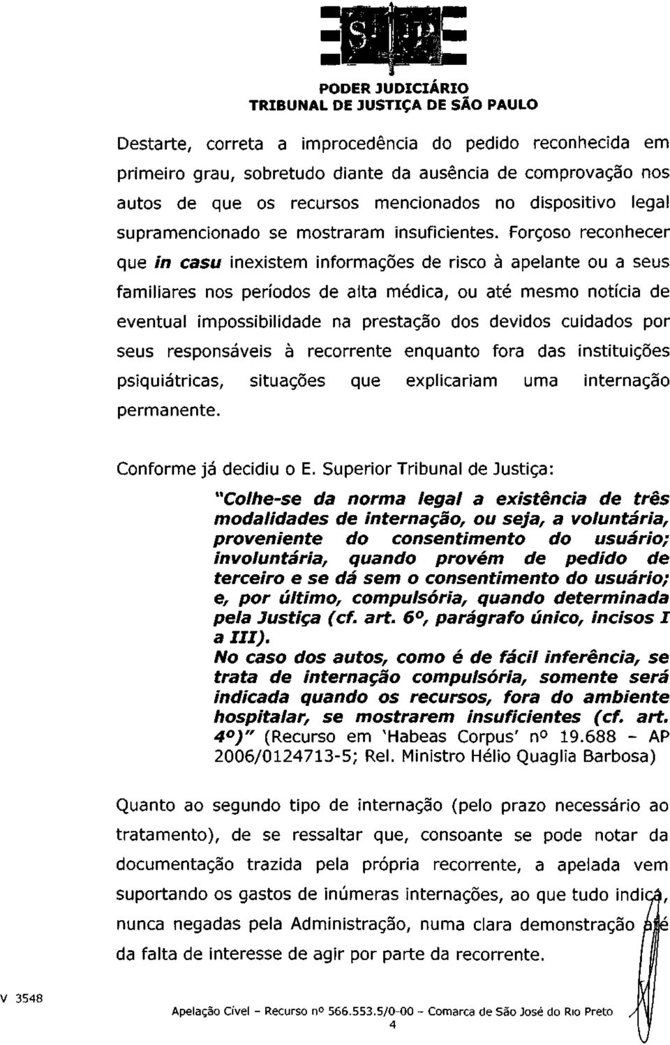 Forçoso reconhecer que in casu inexistem informações de risco à apelante ou a seus familiares nos períodos de alta médica, ou até mesmo notícia de eventual impossibilidade na prestação dos devidos