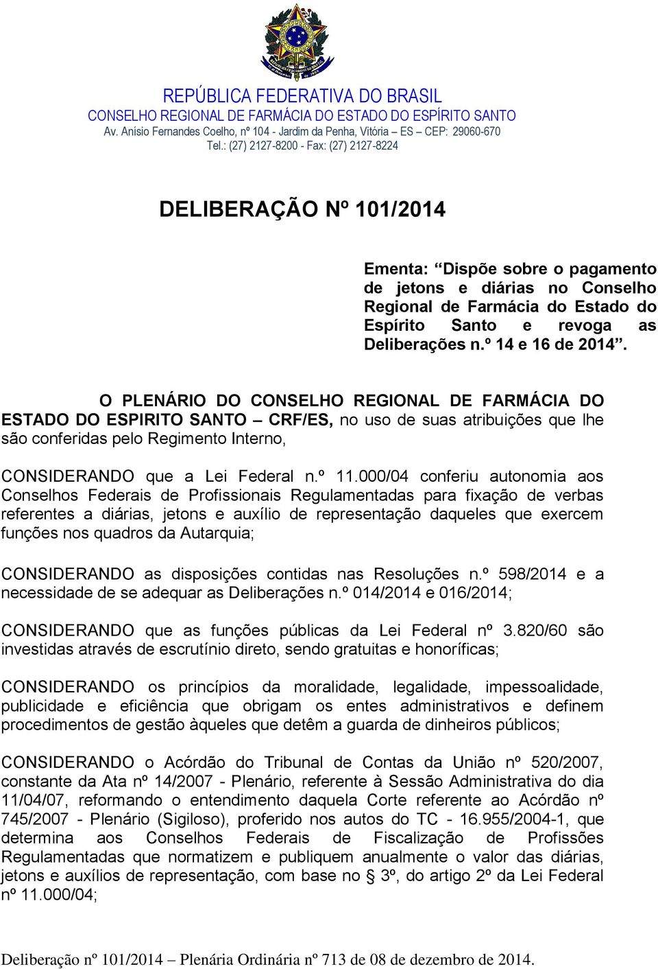 000/04 conferiu autonomia aos Conselhos Federais de Profissionais Regulamentadas para fixação de verbas referentes a diárias, jetons e auxílio de representação daqueles que exercem funções nos