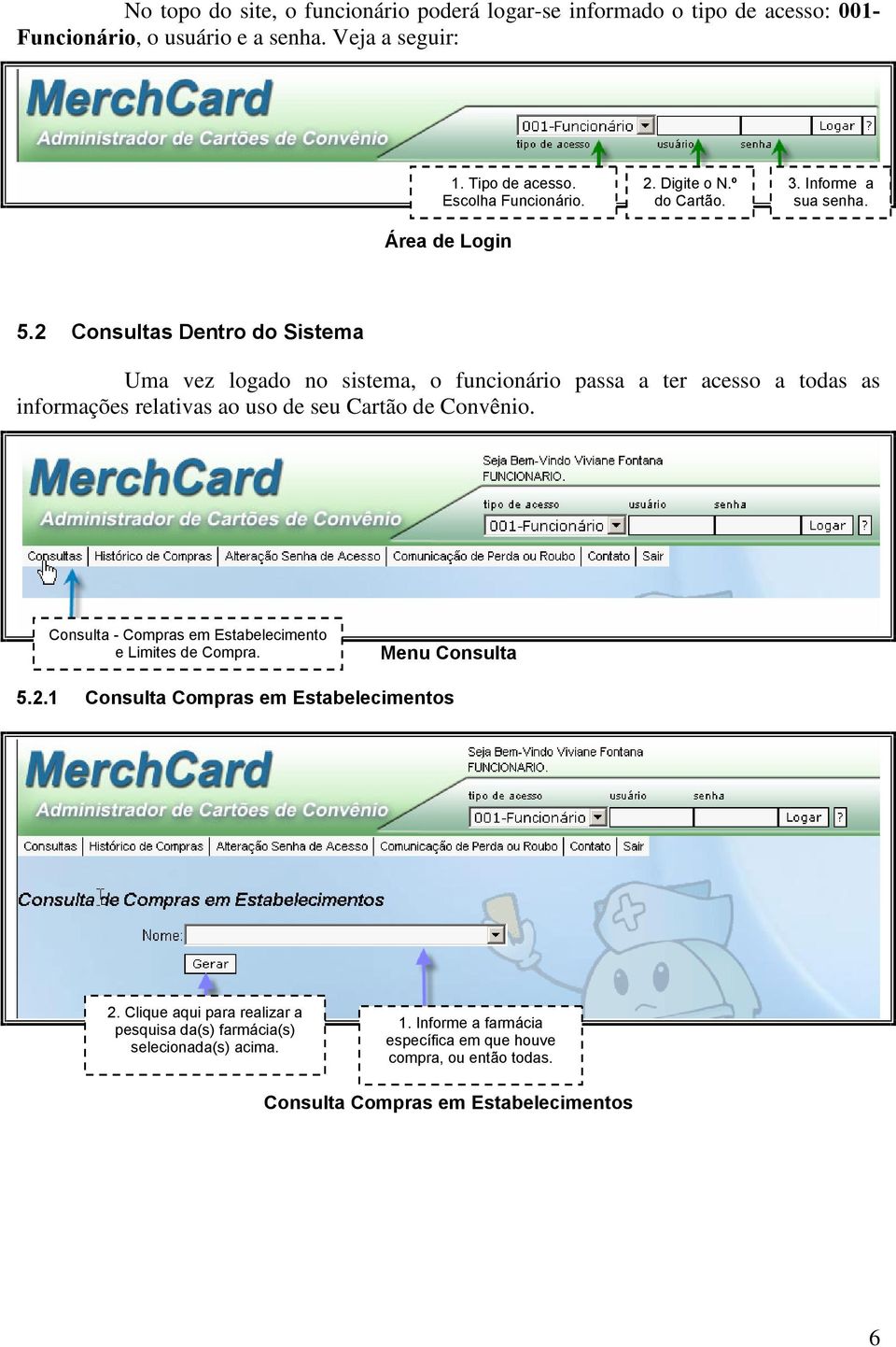 2 Consultas Dentro do Sistema Uma vez logado no sistema, o funcionário passa a ter acesso a todas as informações relativas ao uso de seu Cartão de Convênio.