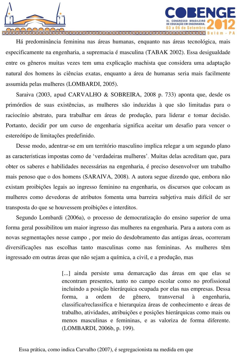 assumida pelas mulheres (LOMBARDI, 2005). Saraiva (2003, apud CARVALHO & SOBREIRA, 2008 p.