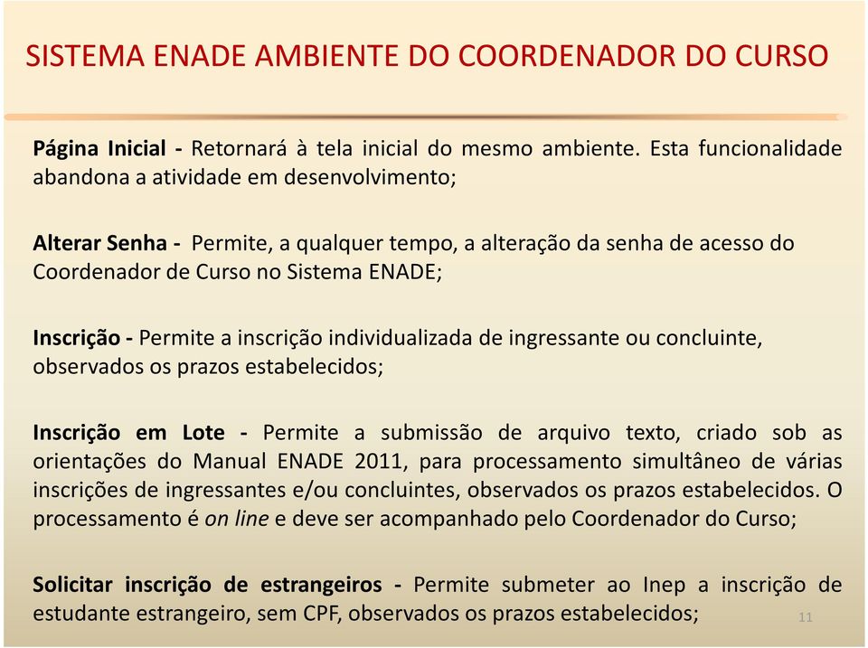 individualizada de ingressante ou concluinte, observados os prazos estabelecidos; Inscrição em Lote - Permite a submissão de arquivo texto, criado sob as orientações do Manual ENADE 2011, para