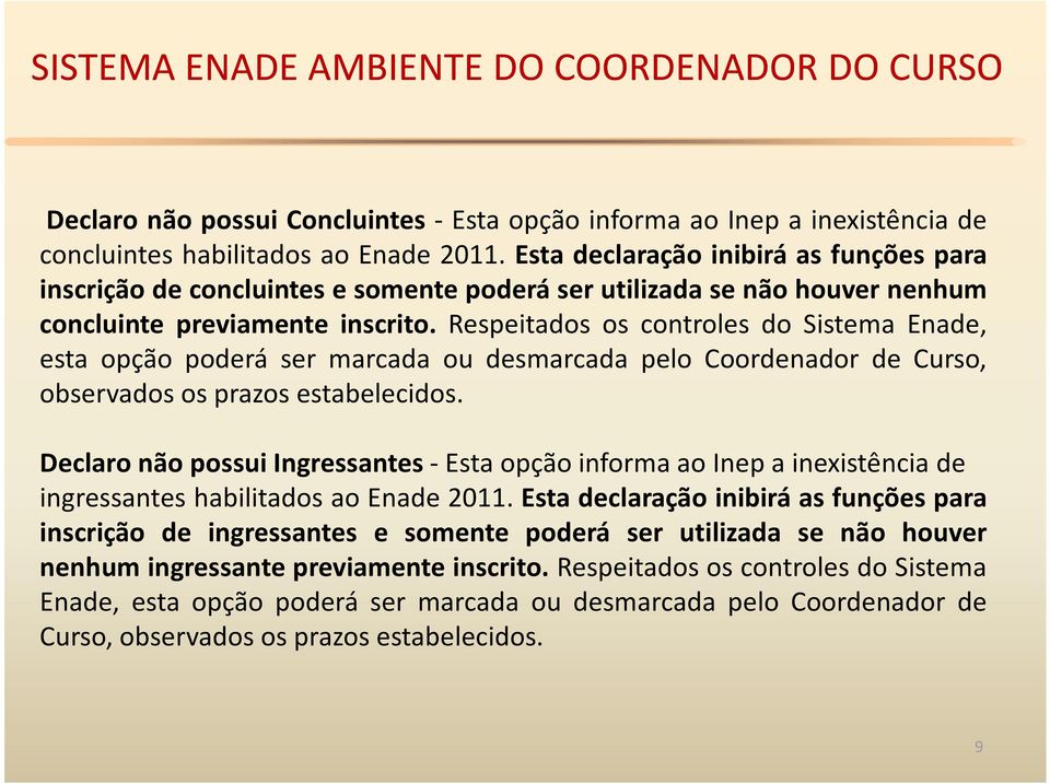 Respeitados os controles do Sistema Enade, esta opção poderá ser marcada ou desmarcada pelo Coordenador de Curso, observados os prazos estabelecidos.