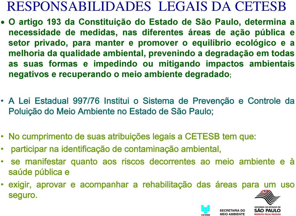 ambiente degradado; A Lei Estadual 997/76 Institui o Sistema de Prevenção e Controle da Poluição do Meio Ambiente no Estado de São Paulo; No cumprimento de suas atribuições legais a CETESB tem que: