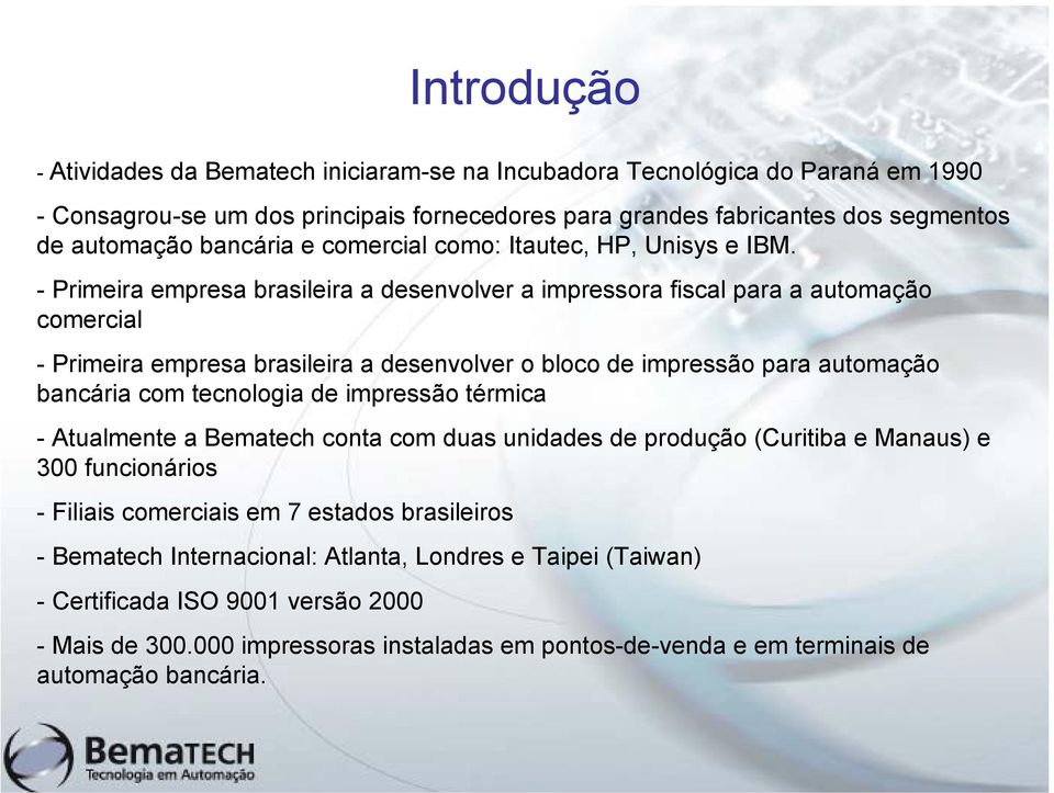 - Primeira empresa brasileira a desenvolver a impressora fiscal para a automação comercial - Primeira empresa brasileira a desenvolver o bloco de impressão para automação bancária com tecnologia de