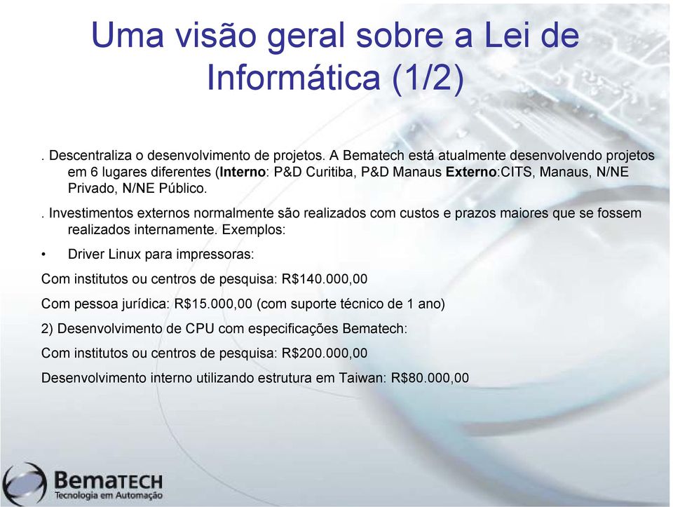 . Investimentos externos normalmente são realizados com custos e prazos maiores que se fossem realizados internamente.