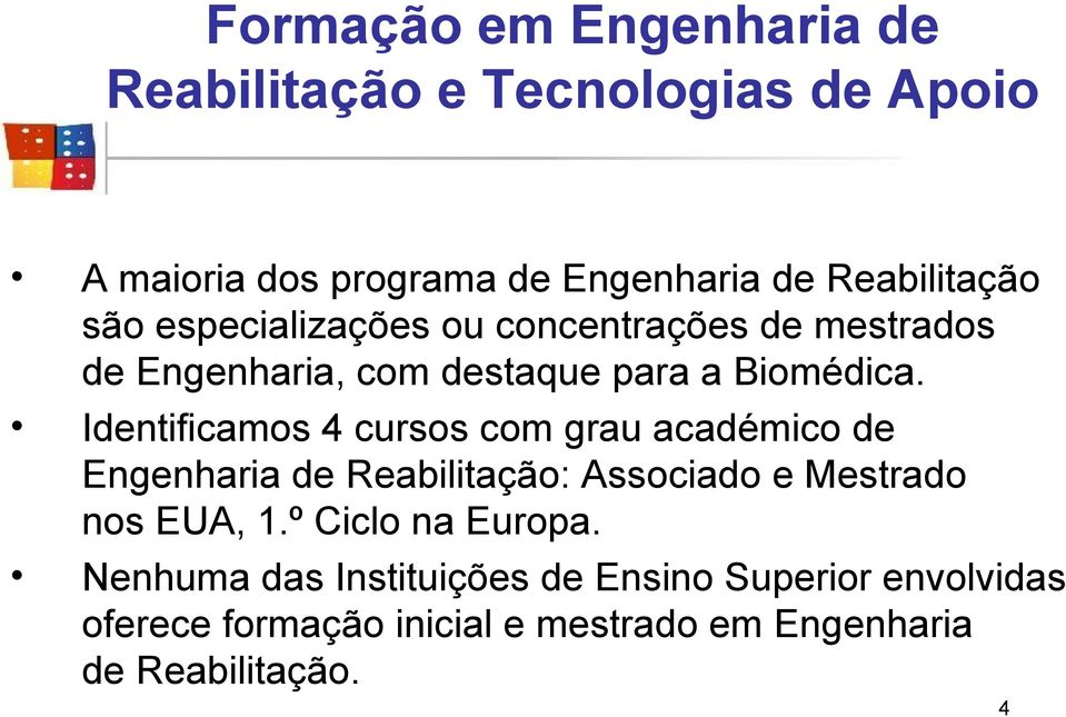 Identificamos 4 cursos com grau académico de Engenharia de Reabilitação: Associado e Mestrado nos EUA, 1.