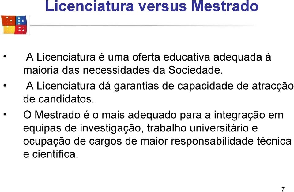 A Licenciatura dá garantias de capacidade de atracção de candidatos.