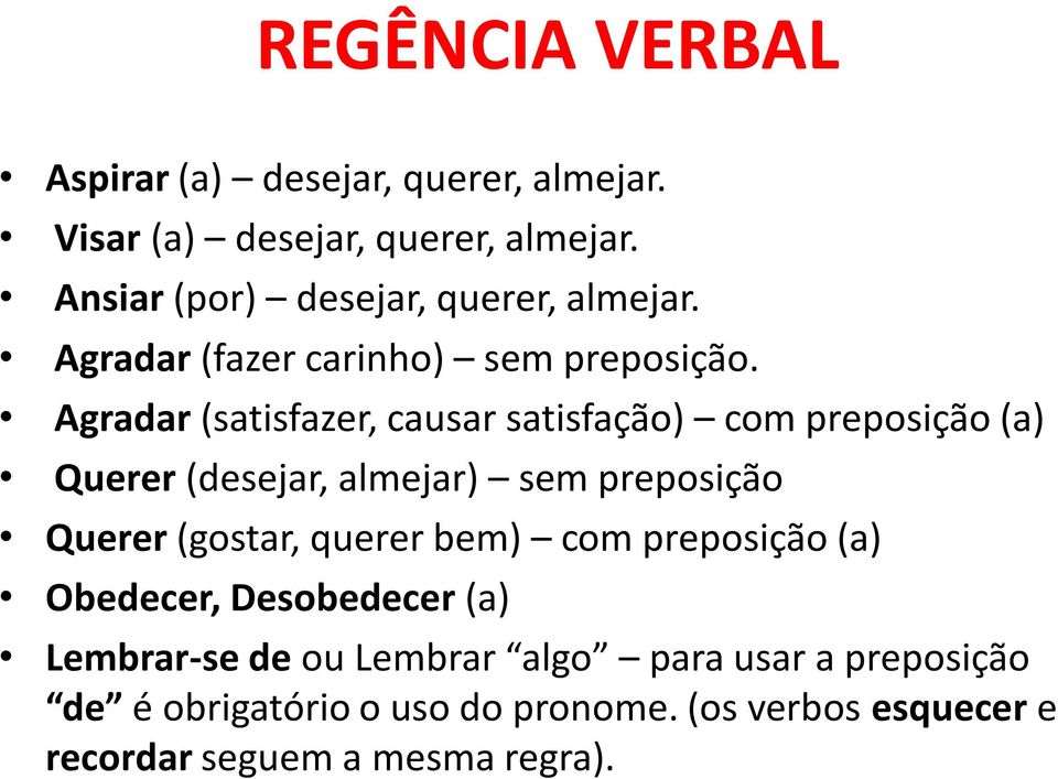 Agradar (satisfazer, causar satisfação) com preposição (a) Querer (desejar, almejar) sem preposição Querer (gostar,