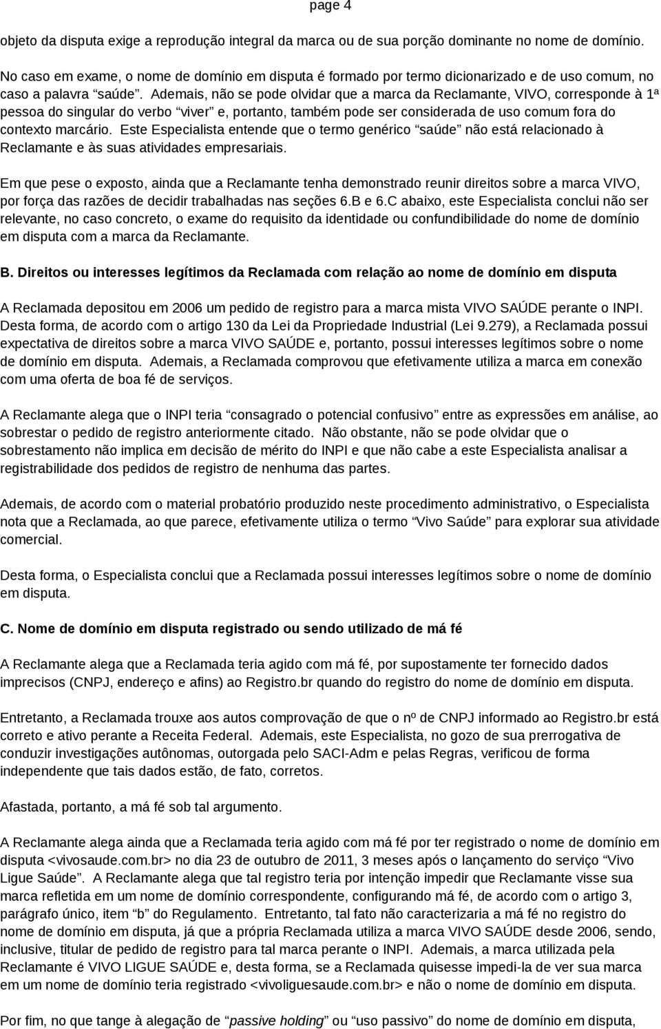 Ademais, não se pode olvidar que a marca da Reclamante, VIVO, corresponde à 1ª pessoa do singular do verbo viver e, portanto, também pode ser considerada de uso comum fora do contexto marcário.