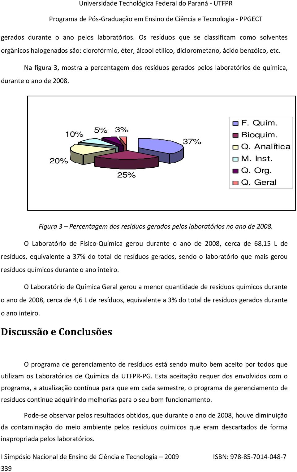 Analítica 3% F. Quím. 20% 25% M. Inst. Q. Org. Q. Geral Figura 3 Percentagem dos resíduos gerados pelos laboratórios no ano de 2008.