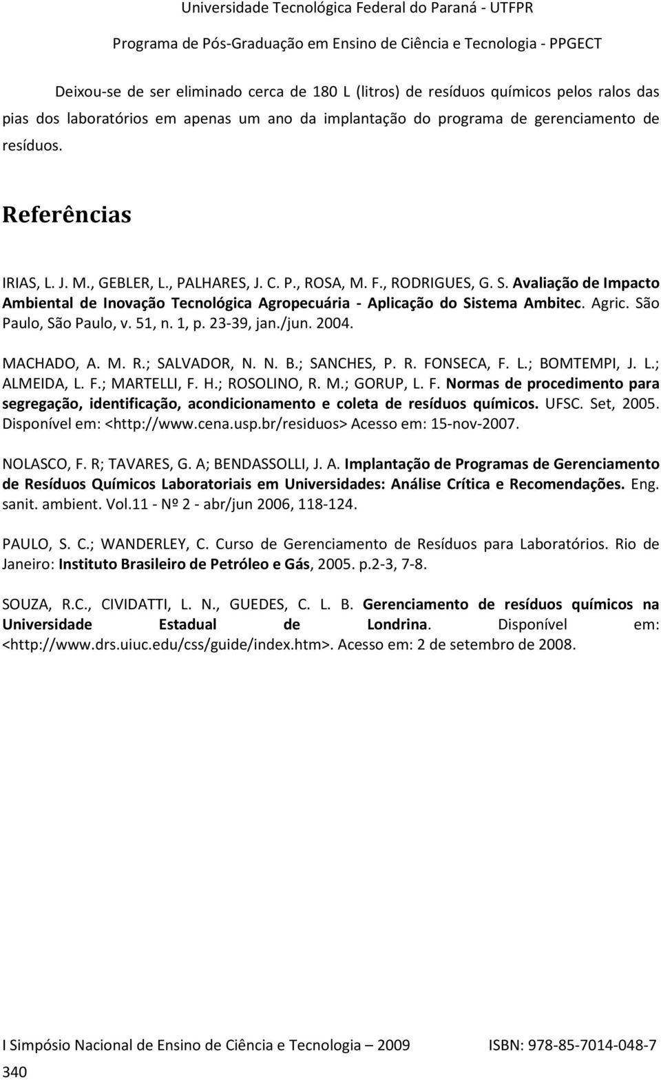 São Paulo, São Paulo, v. 51, n. 1, p. 23-39, jan./jun. 2004. MACHADO, A. M. R.; SALVADOR, N. N. B.; SANCHES, P. R. FONSECA, F. L.; BOMTEMPI, J. L.; ALMEIDA, L. F.; MARTELLI, F. H.; ROSOLINO, R. M.; GORUP, L.