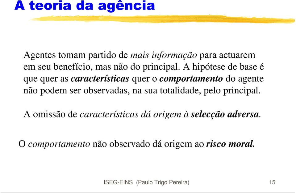 A hipótese de base é que quer as características quer o comportamento do agente não podem ser