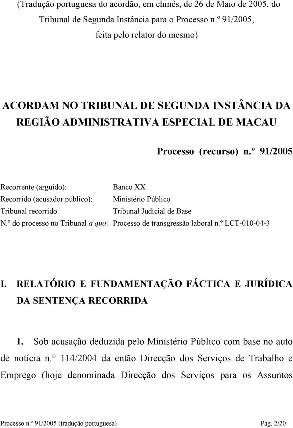 º 91/2005 Recorrente (arguido): Banco XX Recorrido (acusador público): Ministério Público Tribunal recorrido: Tribunal Judicial de Base N.